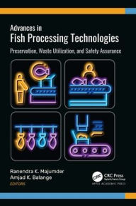 Title: Advances in Fish Processing Technologies: Preservation, Waste Utilization, and Safety Assurance, Author: Ranendra K. Majumder