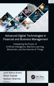 Title: Advanced Digital Technologies in Financial and Business Management: Unleashing the Power of Artificial Intelligence, Machine Learning, Blockchain, and the Internet of Things, Author: Jyoti Batra Arora