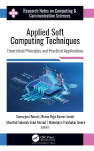Title: Applied Soft Computing Techniques: Theoretical Principles and Practical Applications, Author: Samarjeet Borah