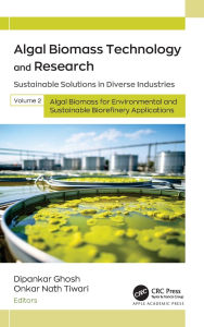 Title: Algal Biomass Technology and Research: Sustainable Solutions in Diverse Industries, Volume 2: Algal Biomass for Environmental and Sustainable Biorefinery Applications, Author: Dipankar Ghosh