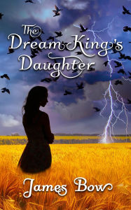 Title: The Dream King's Daughter, Author: James Bow