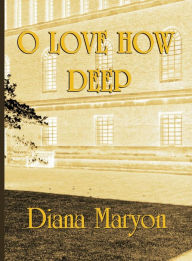 Title: O Love How Deep: A Tale of Three Souls, Author: Diana Maryon