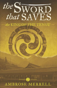 Title: The Sword That Saves: The King of the Tengu, Author: Ambrose Merrell