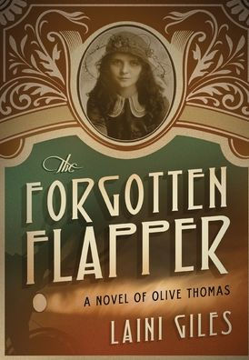 The Forgotten Flapper: A Novel of Olive Thomas