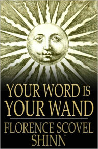 Title: Your Word is Your Wand: A Sequel to the Game of Life and How to Play It, Author: Florence Scovel Shinn