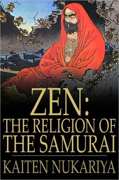 Zen: The Religion of the Samurai: A Study of Zen Philosophy and Discipline in China and Japan