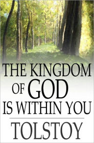 The Kingdom of God Is Within You: Christianity Not as a Mystic Religion But as a New Theory of Life