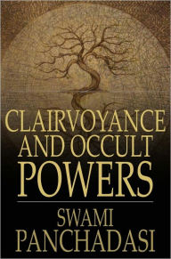 Title: Clairvoyance and Occult Powers, Author: Swami Panchadasi