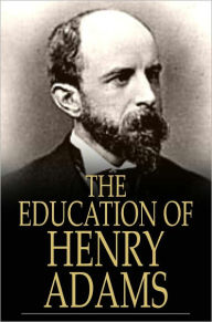 Title: The Education of Henry Adams, Author: Henry Adams