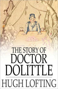 Title: The Story of Doctor Dolittle: Being the History of His Peculiar Life at Home and Astonishing Adventures in Foreign Parts Never Before Printed, Author: Hugh Lofting