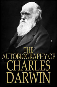 Title: The Autobiography of Charles Darwin: From The Life and Letters of Charles Darwin, Author: Charles Darwin