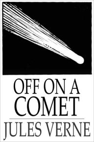 Title: Off on a Comet: Or, Hector Servadac, Author: Jules Verne