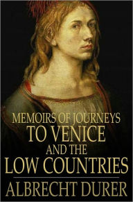 Title: Memoirs of Journeys to Venice and the Low Countries, Author: Albrecht Durer