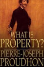 What is Property?: An Inquiry Into the Principle of Right and of Government