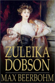 Title: Zuleika Dobson: An Oxford Love Story, Author: Max Beerbohm