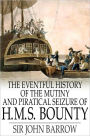 The Eventful History of the Mutiny and Piratical Seizure of H.M.S. Bounty: Its Cause and Consequences