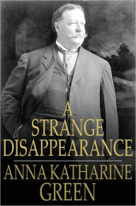 Title: A Strange Disappearance, Author: Anna Katharine Green