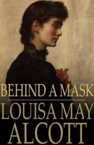 Title: Behind a Mask, or, a Woman's Power, Author: Louisa May Alcott