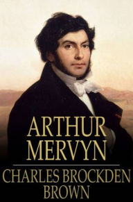 Title: Arthur Mervyn: Or, Memoirs of the Year 1793, Author: Charles Brockden Brown