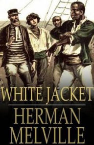 Title: White Jacket or The World in a Man of War, Author: Herman Melville