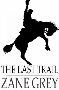 Title: The Last Trail, Author: Zane Grey