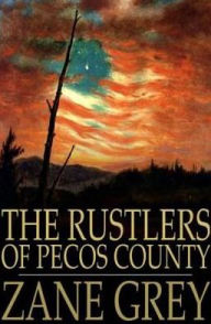 Title: The Rustlers of Pecos County, Author: Zane Grey