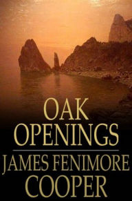 Title: Oak Openings: Or, The Bee Hunter, Author: James Fenimore Cooper