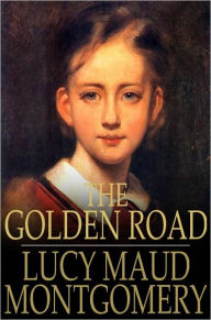 Title: The Golden Road, Author: Lucy Maud Montgomery