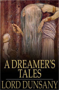 Title: A Dreamer's Tales, Author: Lord Dunsany