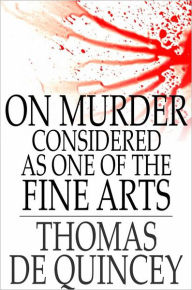 On Murder Considered as One of the Fine Arts: And Other Writings