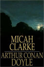 Micah Clarke: His Statement as Made to His Three Grandchildren Joseph, Gervas and Reuben During the Hard Winter of 1734