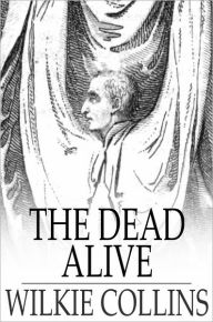 Title: The Dead Alive, Author: Wilkie Collins