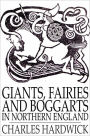Giants, Fairies and Boggarts: In Northern England