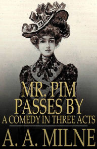 Mr. Pim Passes By: A Comedy in Three Acts