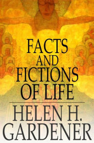 Title: Facts And Fictions Of Life, Author: Helen H. Gardener