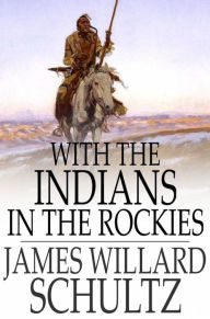 Title: With the Indians in the Rockies, Author: James Willard Schultz