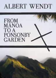 Title: From Manoa to a Ponsonby Garden, Author: Albert Wendt