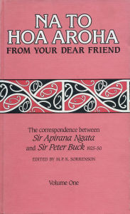 Title: Na to Hoa Aroha, from Your Dear Friend, Volume 1: The Correspondence of Sir Apirana Ngata and Sir Peter Buck, 1925-50 (Volume I, 1925-29), Author: Sir Peter Buck