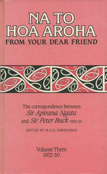 Na to Hoa Aroha, from Your Dear Friend, Volume 3: The Correspondence of Sir Apirana Ngata