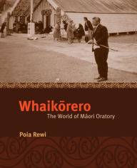 Title: Whaikorero: The World of Maori Oratory, Author: Poia Rewi