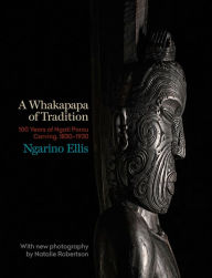 Title: A Whakapapa of Tradition: One Hundred Years of Ngato Porou Carving, 1830-1930, Author: Ngarino Ellis