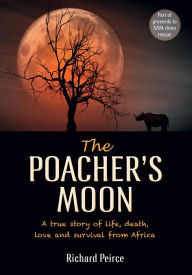 Title: The Poacher's Moon: A true story of life, death, love and survival from South Africa's Western Cape, Author: Richard Peirce
