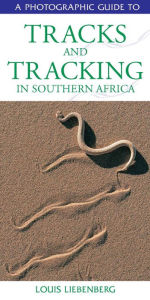 Title: Photographic Guide to Tracks & Tracking in Southern Africa, Author: Louis Liebenberg