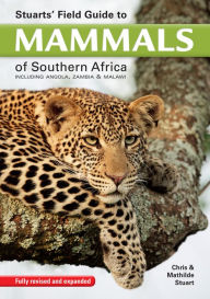 Title: Stuarts' Field Guide to Mammals of Southern Africa: Including Angola, Zambia & Malawi, Author: Chris Stuart