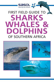 Title: First Field Guide to Sharks, Whales and Dolphins of Southern Africa, Author: Sean Fraser