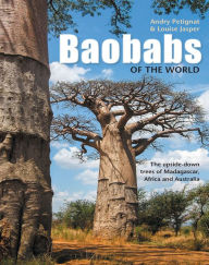 Title: Baobabs of the World: The upside-down trees of Madagascar, Africa and Australia, Author: Andry Petignat
