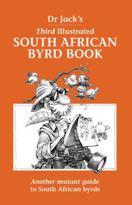 Title: Dr Jack's Third Illustrated South African Byrd Book: Another mutant guide to South African byrds, Author: Dr Jack