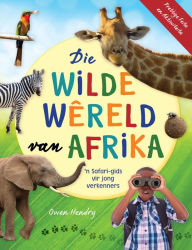 Title: Die Wilde Wêreld van Afrika: 'n safari-gids vir jong verkenners, Author: Owen Hendry