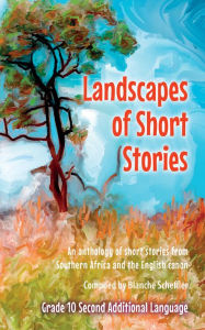 Title: Landscapes of short stories for Gr 10 Second Additional Language, Author: Blanche Scheffler