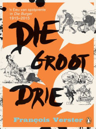 Title: Die groot drie: 'n Eeu van spotprente in Die Burger 1915-2015, Author: Francois Verster